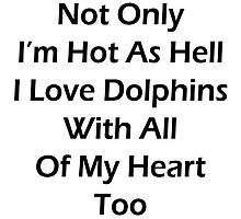 Not Only I'm hot as hell I love dolphins with all of my heart too by supernova23