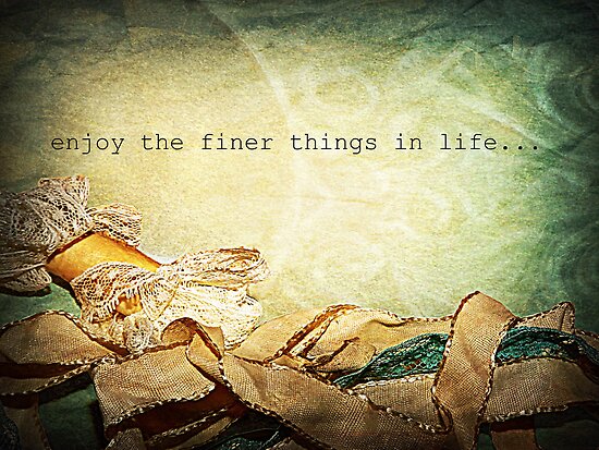 enjoy-the-finer-things-in-life-by-lea-weikert-redbubble