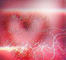my heart does not allow for the thought of being distant from you for to long.. by BabyM2