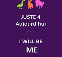 Juste4Aujourd'hui ... I will be Me by DRPupfront
