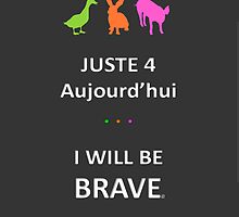 Juste4Aujourd'hui ... I will be Brave by DRPupfront
