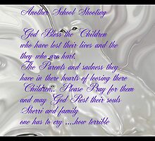 GOD BLESS THE VICTIMS OF THE SCHOOL SHOOTINGS DEDICATED TO ALL THE LITTLE SOULS AND FAMILIES by Sherri Nicholas