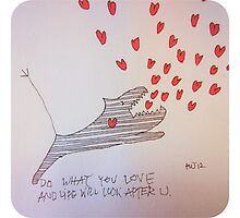 Do what you Love and Life will look after you. by BellaBark