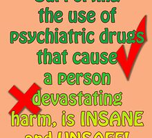 Supporting the use of psychiatric drugs that cause a person devastating harm, is INSANE and UNSAFE! by Initially NO