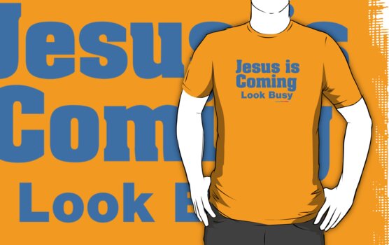 jesus is coming look busy t shirt