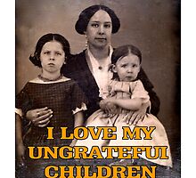 I Love My Ungrateful Children by Chunga