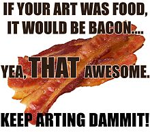 Keep Arting Dammit! Bacon by jimkyleart
