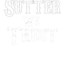 In Sutter We Trust by damonmartin