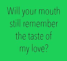 Will your mouth still remember the taste of my love? by angkus
