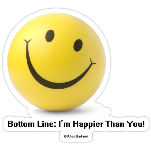 Bottom Line I M Happier Than You Stickers By Khoj Badami Redbubble
