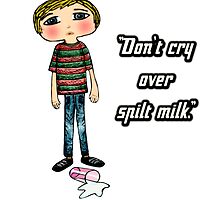 Don't cry over spilt milk by Naomi O'Connor
