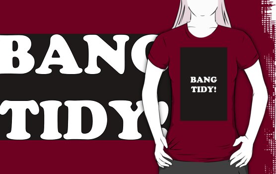 'BANG TIDY' Black Text by Paul James Farr