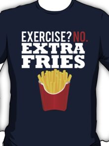 Exercise? No. Extra Fries T-Shirt